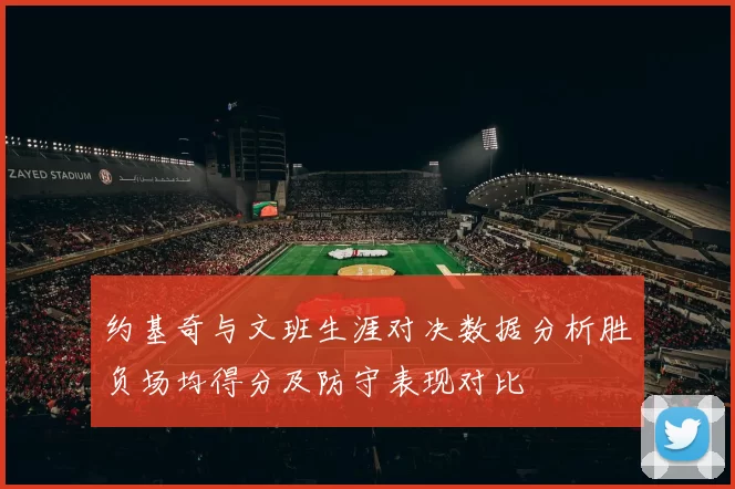 约基奇与文班生涯对决数据分析胜负场均得分及防守表现对比
